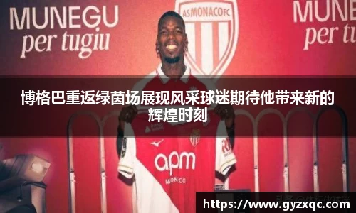 博格巴重返绿茵场展现风采球迷期待他带来新的辉煌时刻